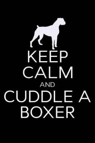 Cover of Keep Calm and Cuddle A Boxer