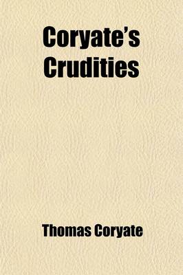 Book cover for Coryate's Crudities; Hastily Gobled Up in Five Months Travels in France, Savoy, Italy, Rhetia Commonly Called the Grisons Country, Helvetia Alias Switzerland, Some Parts of High Germany and the Netherlands Newly Digested in the Volume 2