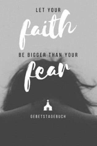 Cover of Let your faith be bigger than your fear Gebetstagebuch
