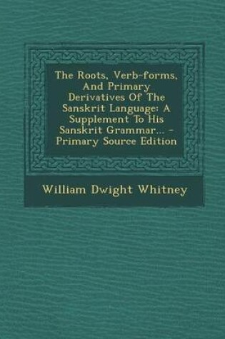 Cover of The Roots, Verb-Forms, and Primary Derivatives of the Sanskrit Language