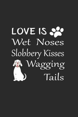Book cover for Love Is Wet Noses Slobbery Kisses Wagging Tails