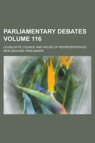 Cover of Parliamentary Debates; Legislative Council and House of Representatives Volume 116