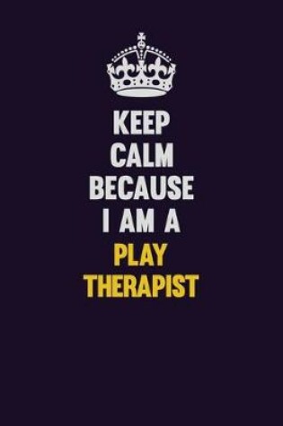 Cover of Keep Calm Because I Am A Play Therapist