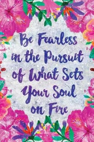 Cover of Be Fearless in the Pursuit of What Sets Your Soul on Fire