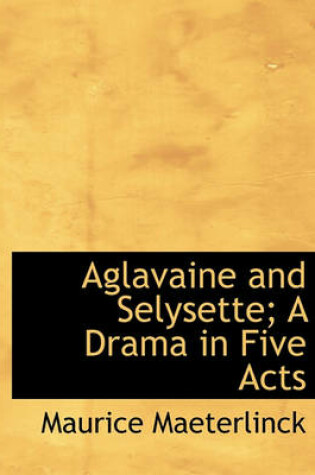 Cover of Aglavaine and Selysette; A Drama in Five Acts