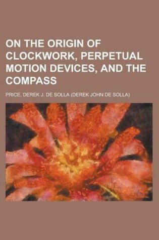 Cover of On the Origin of Clockwork, Perpetual Motion Devices, and the Compass