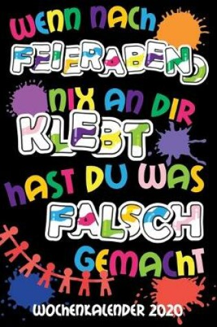 Cover of Wenn nach Feierabend nix an dir klebt hast du was falsch gemacht - Wochenkalender 2020