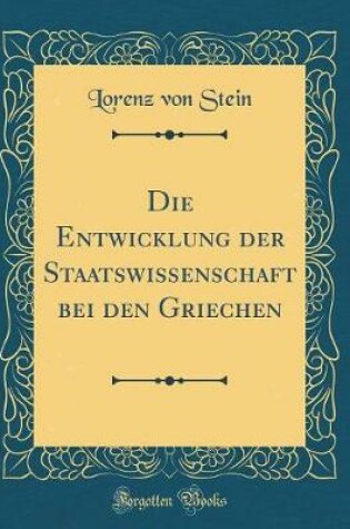 Cover of Die Entwicklung Der Staatswissenschaft Bei Den Griechen (Classic Reprint)