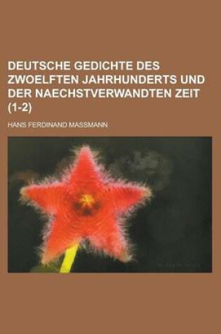 Cover of Deutsche Gedichte Des Zwoelften Jahrhunderts Und Der Naechstverwandten Zeit (1-2 )