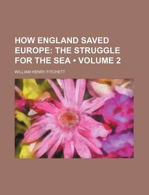 Book cover for How England Saved Europe (Volume 2); The Struggle for the Sea