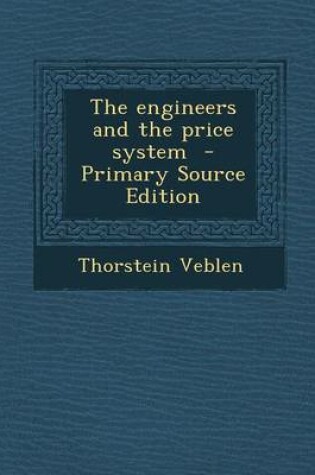Cover of The Engineers and the Price System - Primary Source Edition