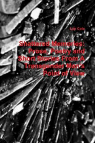 Cover of Shattered Memories:: Prose, Poetry and Short Stories from a Transgender Man's Point of View