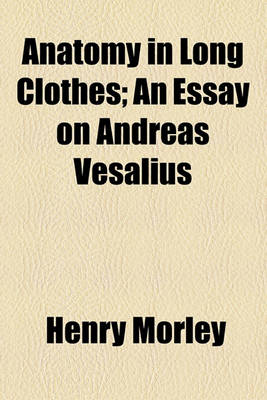 Book cover for Anatomy in Long Clothes; An Essay on Andreas Vesalius