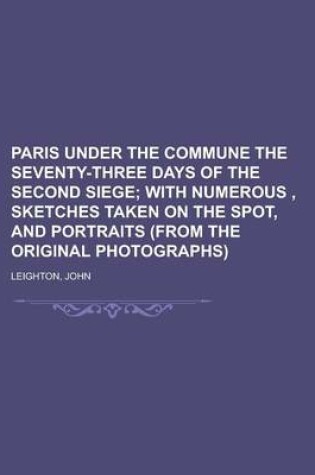 Cover of Paris Under the Commune the Seventy-Three Days of the Second Siege; With Numerous, Sketches Taken on the Spot, and Portraits (from the Original Photog