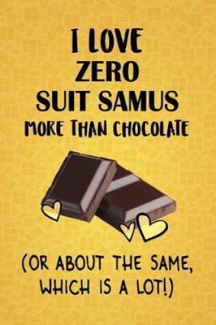 Cover of I Love Zero Suit Samus More Than Chocolate (Or About The Same, Which Is A Lot!)