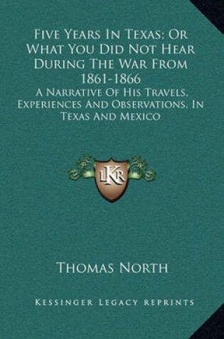 Cover of Five Years in Texas; Or What You Did Not Hear During the War from 1861-1866