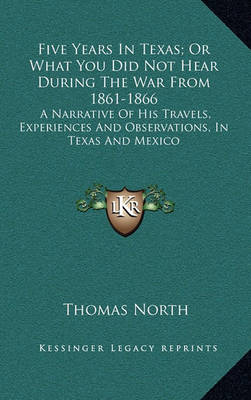 Book cover for Five Years in Texas; Or What You Did Not Hear During the War from 1861-1866