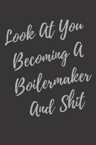 Cover of Look At You Becoming A Boilermaker And Shit