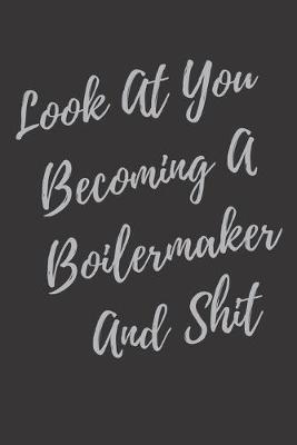 Book cover for Look At You Becoming A Boilermaker And Shit