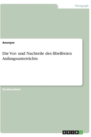 Cover of Die Vor- und Nachteile des fibelfreien Anfangsunterrichts