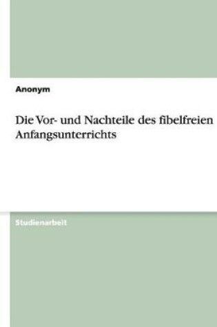 Cover of Die Vor- und Nachteile des fibelfreien Anfangsunterrichts