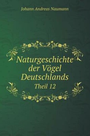 Cover of Naturgeschichte der Vögel Deutschlands Theil 12