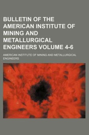 Cover of Bulletin of the American Institute of Mining and Metallurgical Engineers Volume 4-6