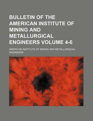 Book cover for Bulletin of the American Institute of Mining and Metallurgical Engineers Volume 4-6