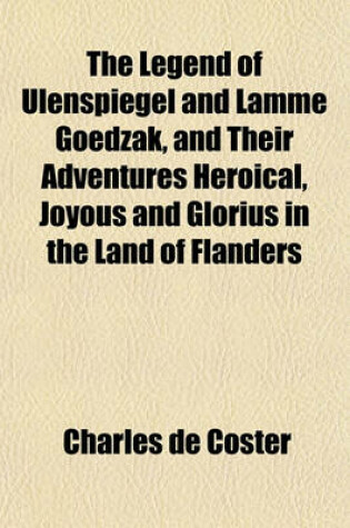 Cover of The Legend of Ulenspiegel and Lamme Goedzak, and Their Adventures Heroical, Joyous and Glorius in the Land of Flanders