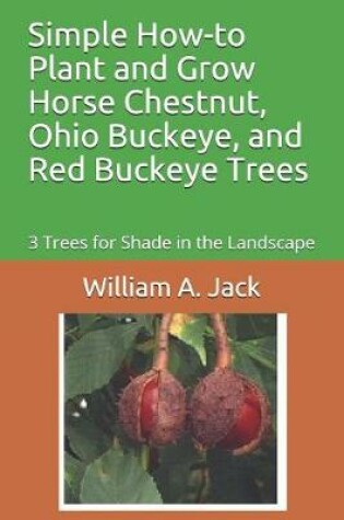 Cover of Simple How-To Plant and Grow Horse Chestnut, Ohio Buckeye, and Red Buckeye Trees