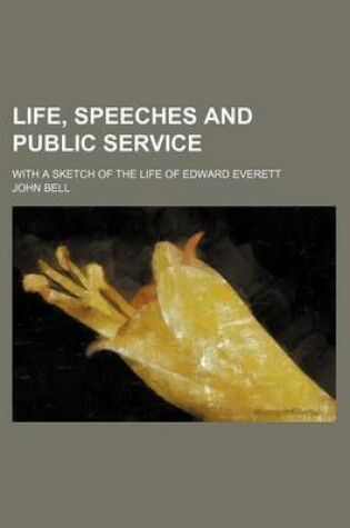 Cover of Life, Speeches and Public Service; With a Sketch of the Life of Edward Everett