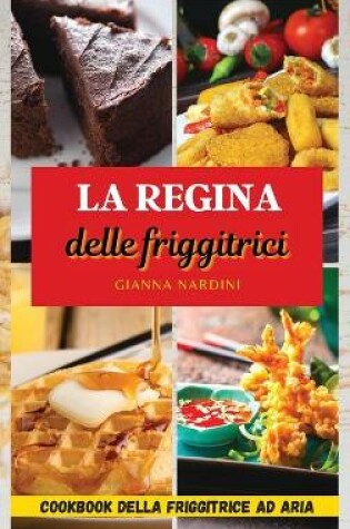 Cover of LA REGINA DELLE FRIGGITRICI (Air Fryer Cookbook ITALIAN VERSION)