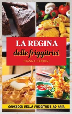 Book cover for LA REGINA DELLE FRIGGITRICI (Air Fryer Cookbook ITALIAN VERSION)