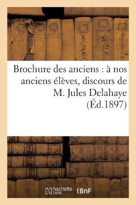 Cover of Brochure Des Anciens: A Nos Anciens Eleves, Discours de M. Jules Delahaye, Impressions