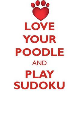 Book cover for LOVE YOUR POODLE AND PLAY SUDOKU SILVER STANDARD POODLE SUDOKU LEVEL 1 of 15