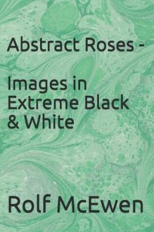 Cover of Abstract Roses - Images in Extreme Black & White