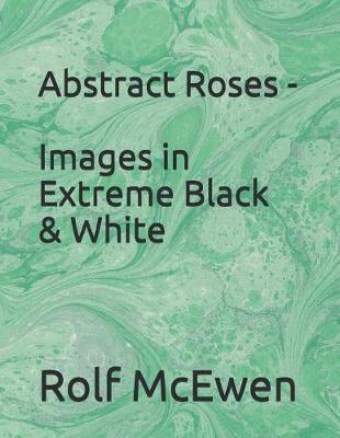 Book cover for Abstract Roses - Images in Extreme Black & White