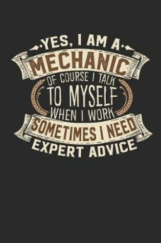 Cover of Yes, I Am a Mechanic of Course I Talk to Myself When I Work Sometimes I Need Expert Advice