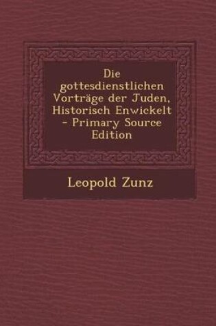 Cover of Die Gottesdienstlichen Vortrage Der Juden, Historisch Enwickelt