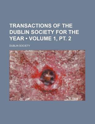 Book cover for Transactions of the Dublin Society for the Year (Volume 1, PT. 2)