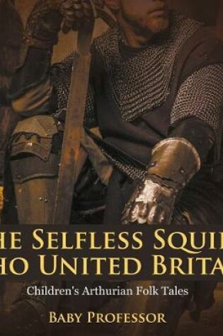 Cover of The Selfless Squire Who United Britain Children's Arthurian Folk Tales