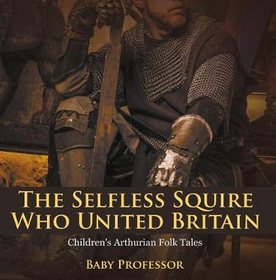 Book cover for The Selfless Squire Who United Britain Children's Arthurian Folk Tales