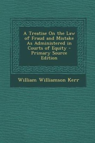 Cover of A Treatise on the Law of Fraud and Mistake as Administered in Courts of Equity - Primary Source Edition