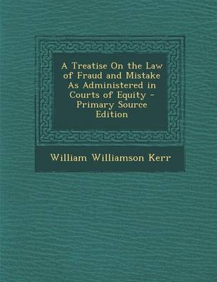 Book cover for A Treatise on the Law of Fraud and Mistake as Administered in Courts of Equity - Primary Source Edition