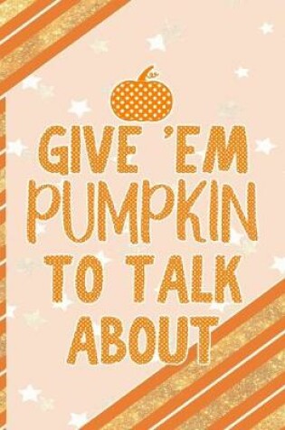 Cover of Give 'Em Pumpkin To Talk About