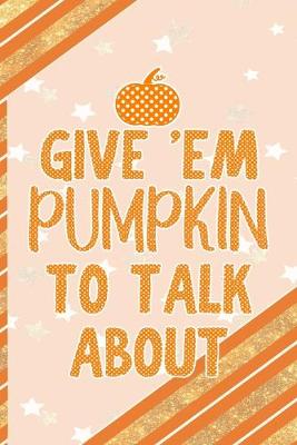 Book cover for Give 'Em Pumpkin To Talk About