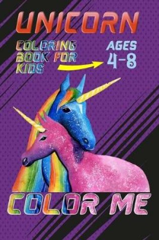 Cover of Unicorn coloring book for kids ages 4-8 Color Me