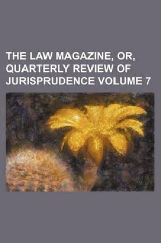 Cover of The Law Magazine, Or, Quarterly Review of Jurisprudence Volume 7