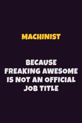 Book cover for Machinist, Because Freaking Awesome Is Not An Official Job Title