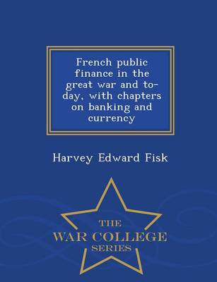 Book cover for French Public Finance in the Great War and To-Day, with Chapters on Banking and Currency - War College Series